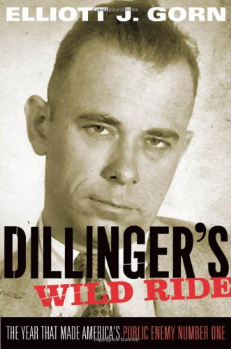 Elliott J. Gorn/Dillinger's Wild Ride@ The Year That Made America's Public Enemy Number